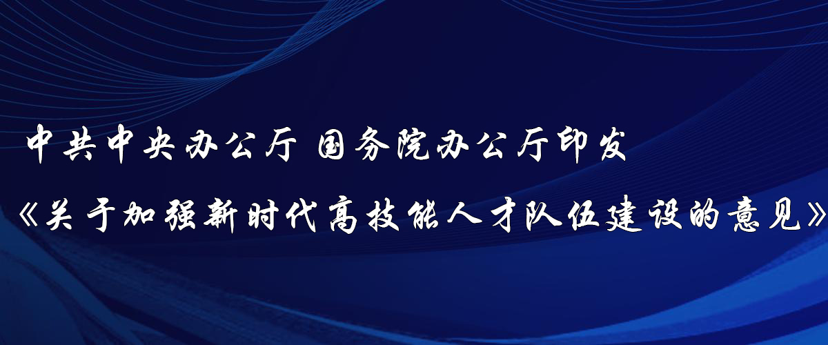 中共中央辦公廳 國(guó)務(wù)院辦公廳印發(fā)《關(guān)于加強(qiáng)新時(shí)代高技能人才隊(duì)伍建設(shè)的意見(jiàn)》