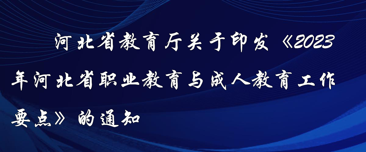 政策｜河北省印發(fā)《2023年河北省職業(yè)教育與成人教育工作要點(diǎn)》